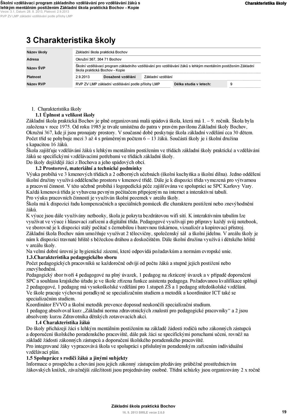 1 Úplnost a velikost školy je plně organizovaná malá spádová škola, která má 1.. Škola byla založena v roce 1975.