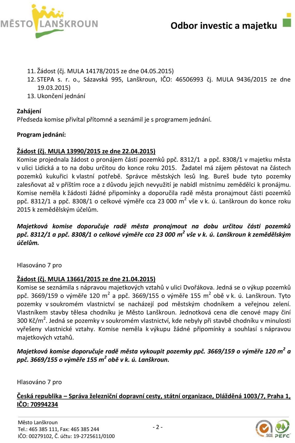 2015) Komise projednala žádost o pronájem částí pozemků ppč. 8312/1 a ppč. 8308/1 v majetku města v ulici Lidická a to na dobu určitou do konce roku 2015.