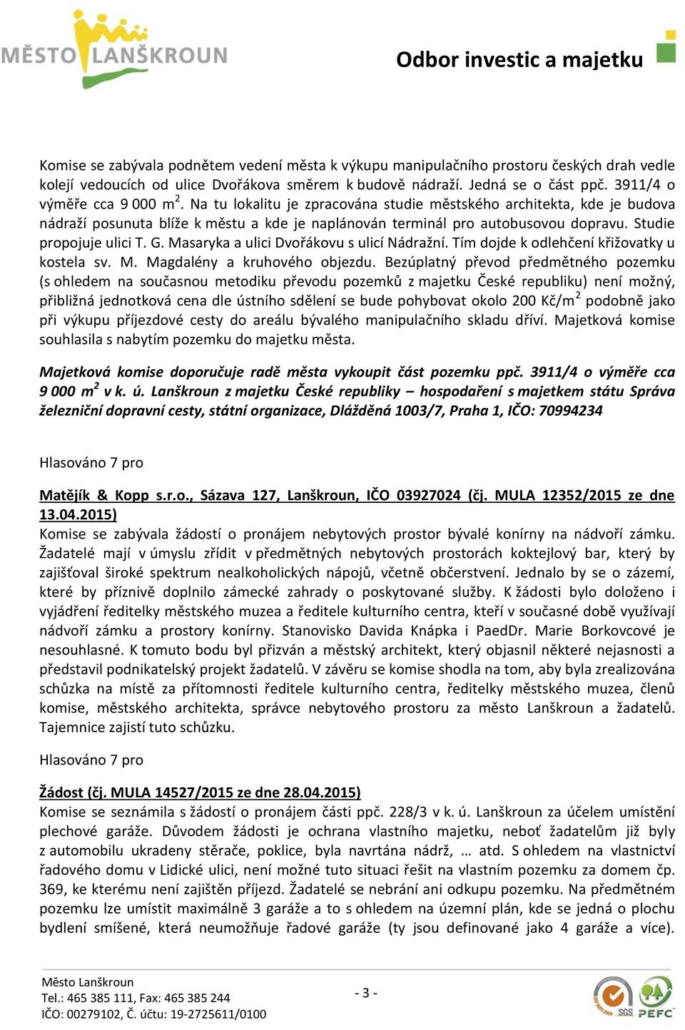 Studie propojuje ulici T. G. Masaryka a ulici Dvořákovu s ulicí Nádražní. Tím dojde k odlehčení křižovatky u kostela sv. M. Magdalény a kruhového objezdu.