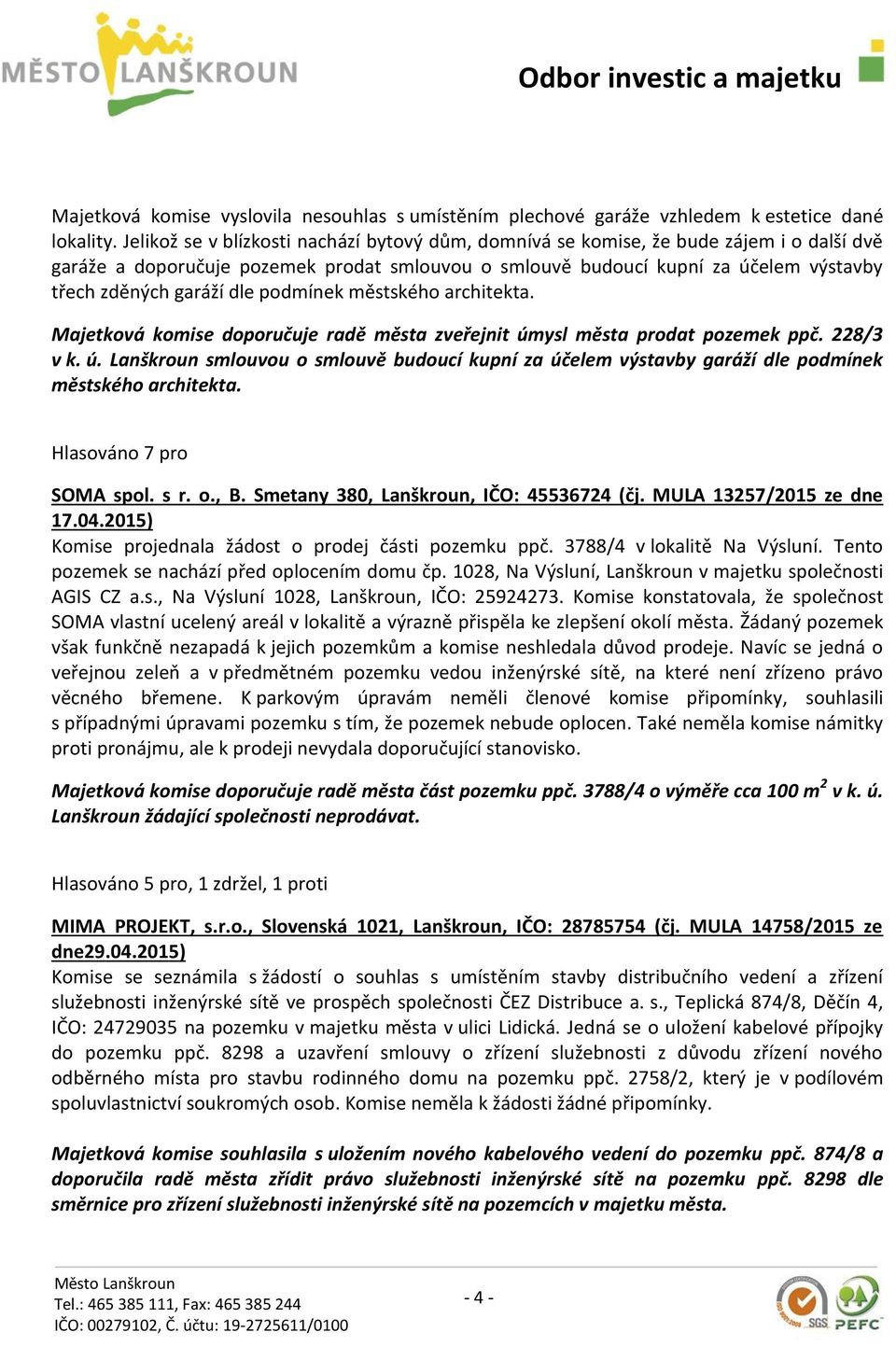 dle podmínek městského architekta. Majetková komise doporučuje radě města zveřejnit úmysl města prodat pozemek ppč. 228/3 v k. ú. Lanškroun smlouvou o smlouvě budoucí kupní za účelem výstavby garáží dle podmínek městského architekta.