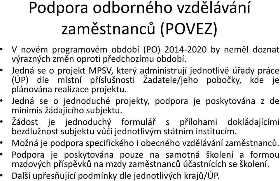 Jedná se o jednoduché projekty, podpora je poskytována z de minimis žádajícího subjektu.