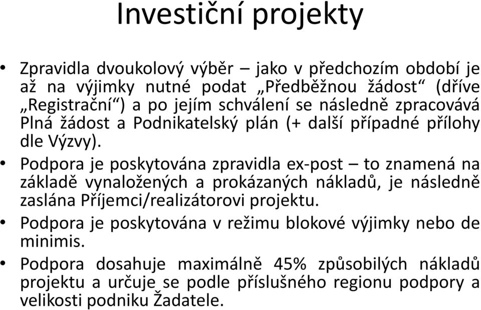 Podpora je poskytována zpravidla ex-post to znamená na základě vynaložených a prokázaných nákladů, je následně zaslána Příjemci/realizátorovi projektu.