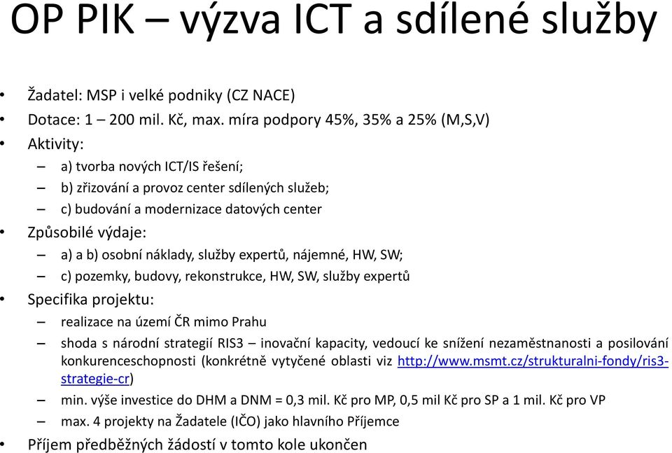 náklady, služby expertů, nájemné, HW, SW; c) pozemky, budovy, rekonstrukce, HW, SW, služby expertů Specifika projektu: realizace na území ČR mimo Prahu shoda s národní strategií RIS3 inovační