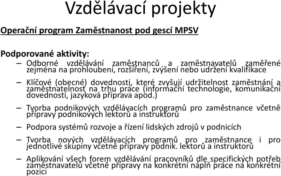 ) Tvorba podnikových vzdělávacích programů pro zaměstnance včetně přípravy podnikových lektorů a instruktorů Podpora systémů rozvoje a řízení lidských zdrojů v podnicích Tvorba nových vzdělávacích