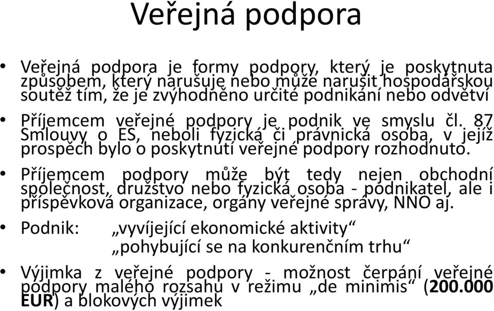 Příjemcem podpory může být tedy nejen obchodní společnost, družstvo nebo fyzická osoba - podnikatel, ale i příspěvková organizace, orgány veřejné správy, NNO aj.