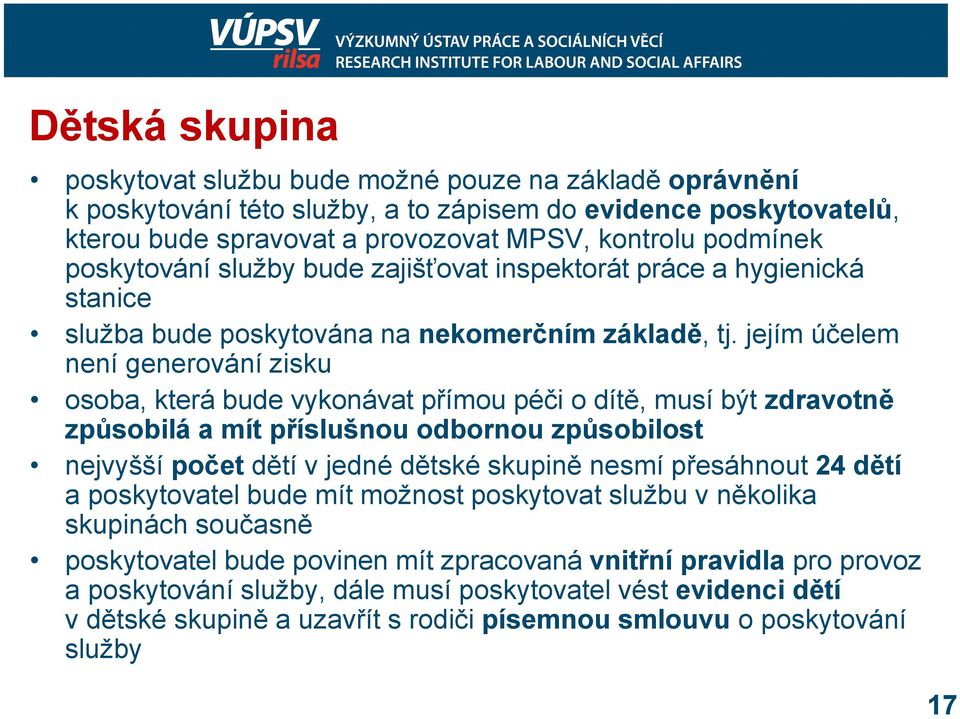 jejím účelem není generování zisku osoba, která bude vykonávat přímou péči o dítě, musí být zdravotně způsobilá a mít příslušnou odbornou způsobilost nejvyšší počet dětí v jedné dětské skupině nesmí