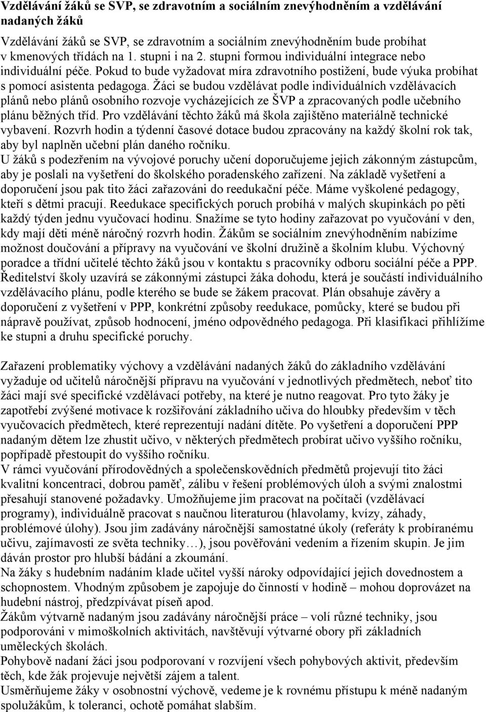 Žáci se budou vzdělávat podle individuálních vzdělávacích plánů nebo plánů osobního rozvoje vycházejících ze ŠVP a zpracovaných podle učebního plánu běžných tříd.