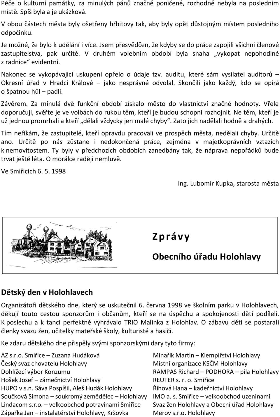 Jsem přesvědčen, že kdyby se do práce zapojili všichni členové zastupitelstva, pak určitě. V druhém volebním období byla snaha vykopat nepohodlné z radnice evidentní.