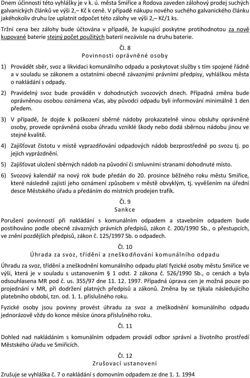 Tržní cena bez zálohy bude účtována v případě, že kupující poskytne protihodnotou za nově kupované baterie stejný počet použitých baterií nezávisle na druhu baterie. ČI.