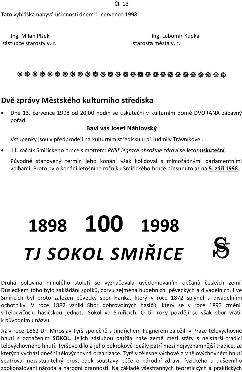 ročník Smiřického hrnce s mottem: Příliš legrace ohrožuje zdraví se letos uskuteční. Původně stanovený termín jeho konání však kolidoval s mimořádnými parlamentními volbami.