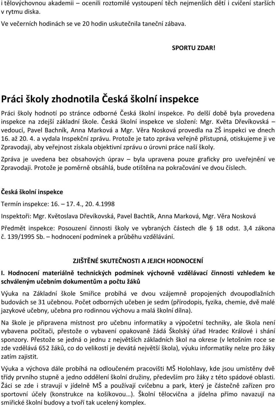 Česká školní inspekce ve složení: Mgr. Květa Dřevíkovská vedoucí, Pavel Bachník, Anna Marková a Mgr. Věra Nosková provedla na ZŠ inspekci ve dnech 16. až 20. 4. a vydala Inspekční zprávu.