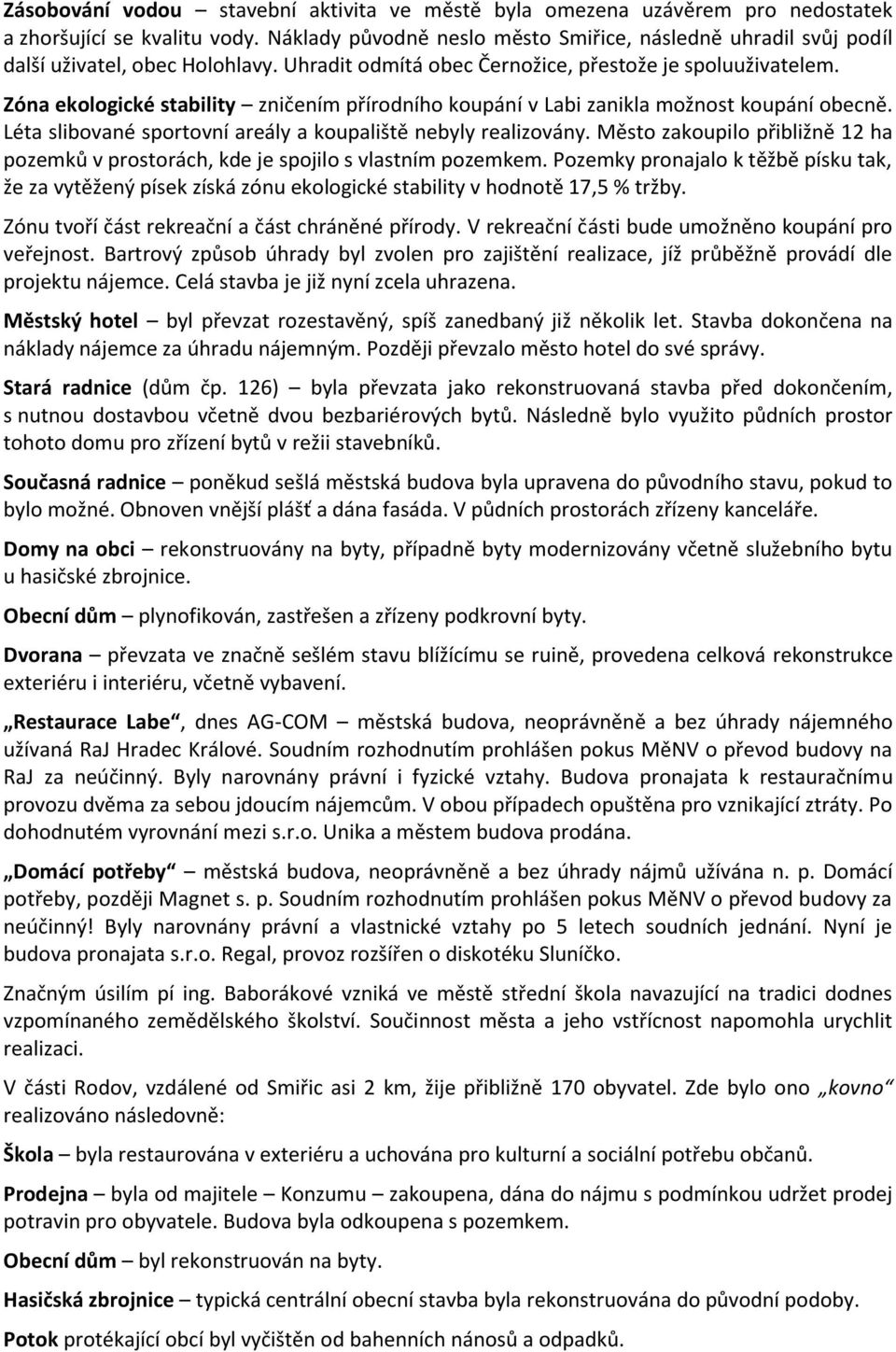 Zóna ekologické stability zničením přírodního koupání v Labi zanikla možnost koupání obecně. Léta slibované sportovní areály a koupaliště nebyly realizovány.