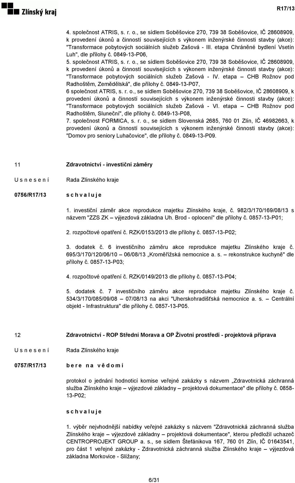 III. etapa Chráněné bydlení Vsetín Luh", dle přílohy č. 0849-13-P06, 5. společnost ATRIS, s. r. o. IV. etapa CHB Rožnov pod Radhoštěm, Zemědělská", dle přílohy č. 0849-13-P07, 6 společnost ATRIS, s.