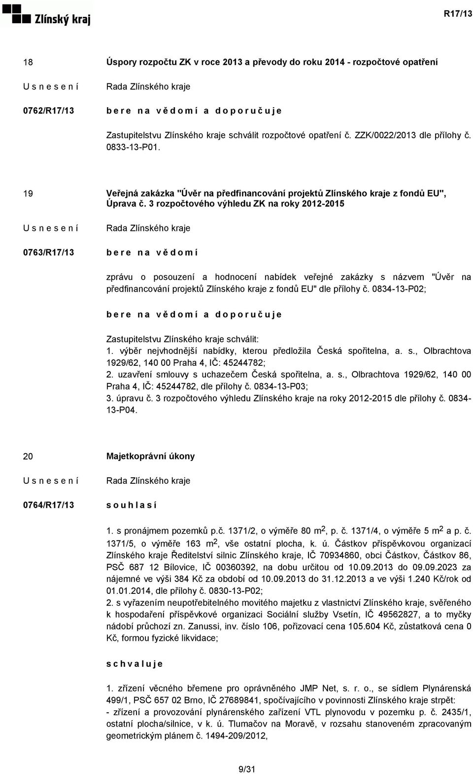 3 rozpočtového výhledu ZK na roky 2012-2015 0763/R17/13 bere na vědomí zprávu o posouzení a hodnocení nabídek veřejné zakázky s názvem "Úvěr na předfinancování projektů Zlínského kraje z fondů EU"