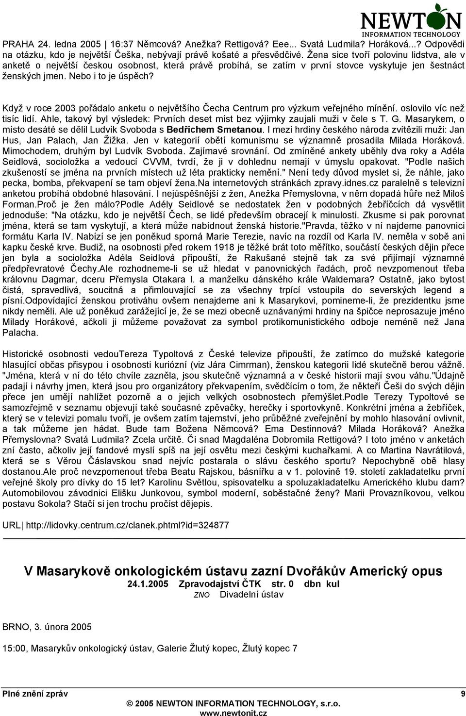 Když v roce 2003 pořádalo anketu o největšího Čecha Centrum pro výzkum veřejného mínění. oslovilo víc než tisíc lidí. Ahle, takový byl výsledek: Prvních deset míst bez výjimky zaujali muži v čele s T.