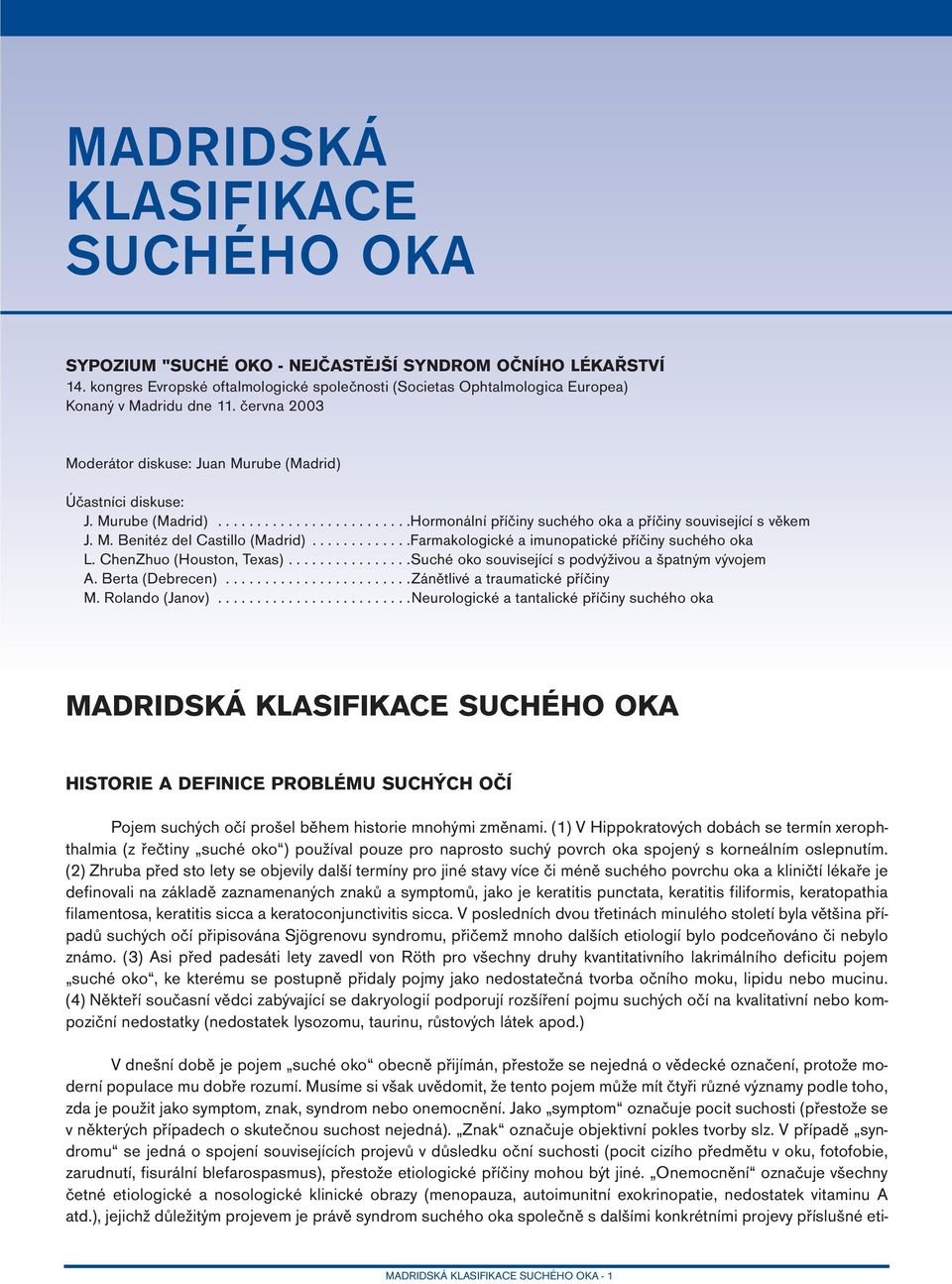 ............Farmakologické a imunopatické příčiny suchého oka L. ChenZhuo (Houston, Texas)................Suché oko související s podvýživou a špatným vývojem A. Berta (Debrecen).