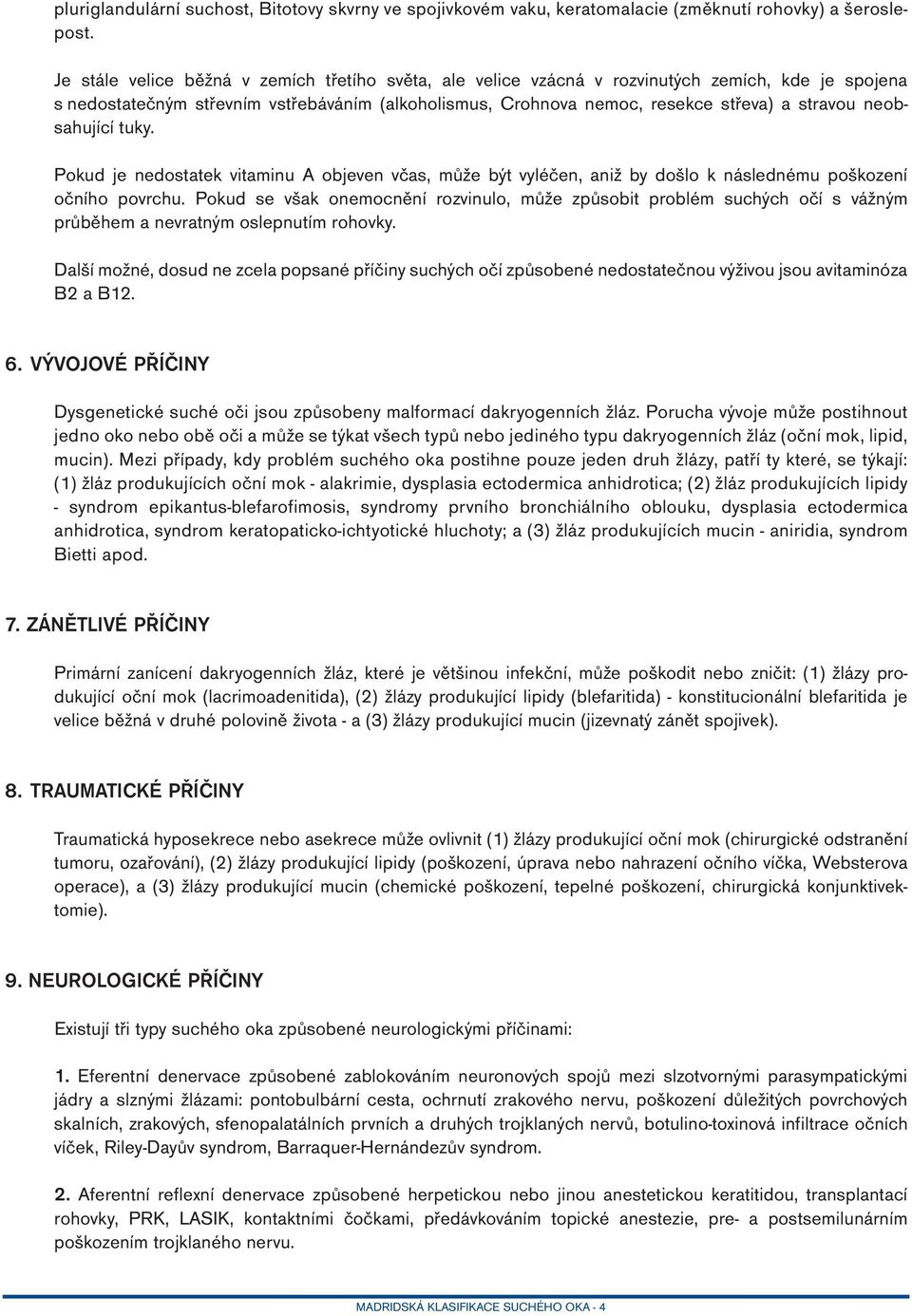 neobsahující tuky. Pokud je nedostatek vitaminu A objeven včas, může být vyléčen, aniž by došlo k následnému poškození očního povrchu.