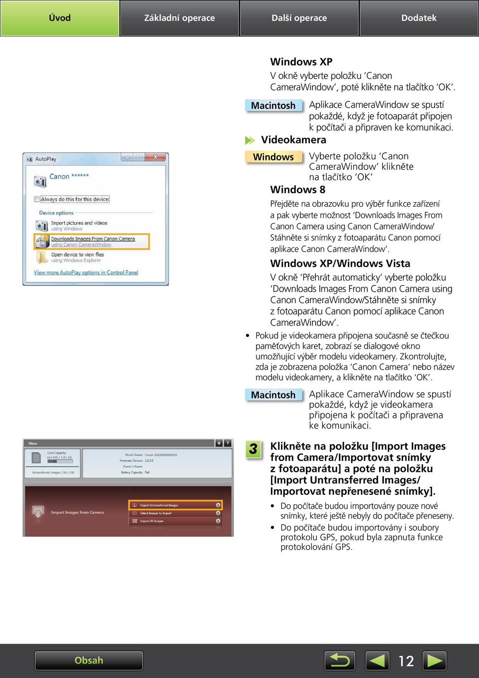 Videokamera Windows Vyberte položku Canon CameraWindow klikněte na tlačítko OK Windows 8 Přejděte na obrazovku pro výběr funkce zařízení a pak vyberte možnost Downloads Images From Canon Camera using