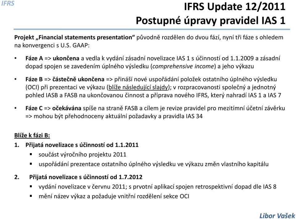 prezentaci ve výkazu (blíže následující slajdy); v rozpracovanosti společný a jednotný pohled IASB a FASB na ukončovanou činnost a příprava nového IFRS, který nahradí IAS 1 a IAS 7 Fáze C=>