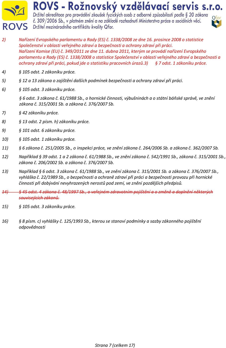 1338/2008 o statistice Společenství v oblasti veřejného zdraví a bezpečnosti a ochrany zdraví při práci, pokud jde o statistiku pracovních úrazů.3) 7 odst. 1 zákoníku práce. 4) 105 odst.