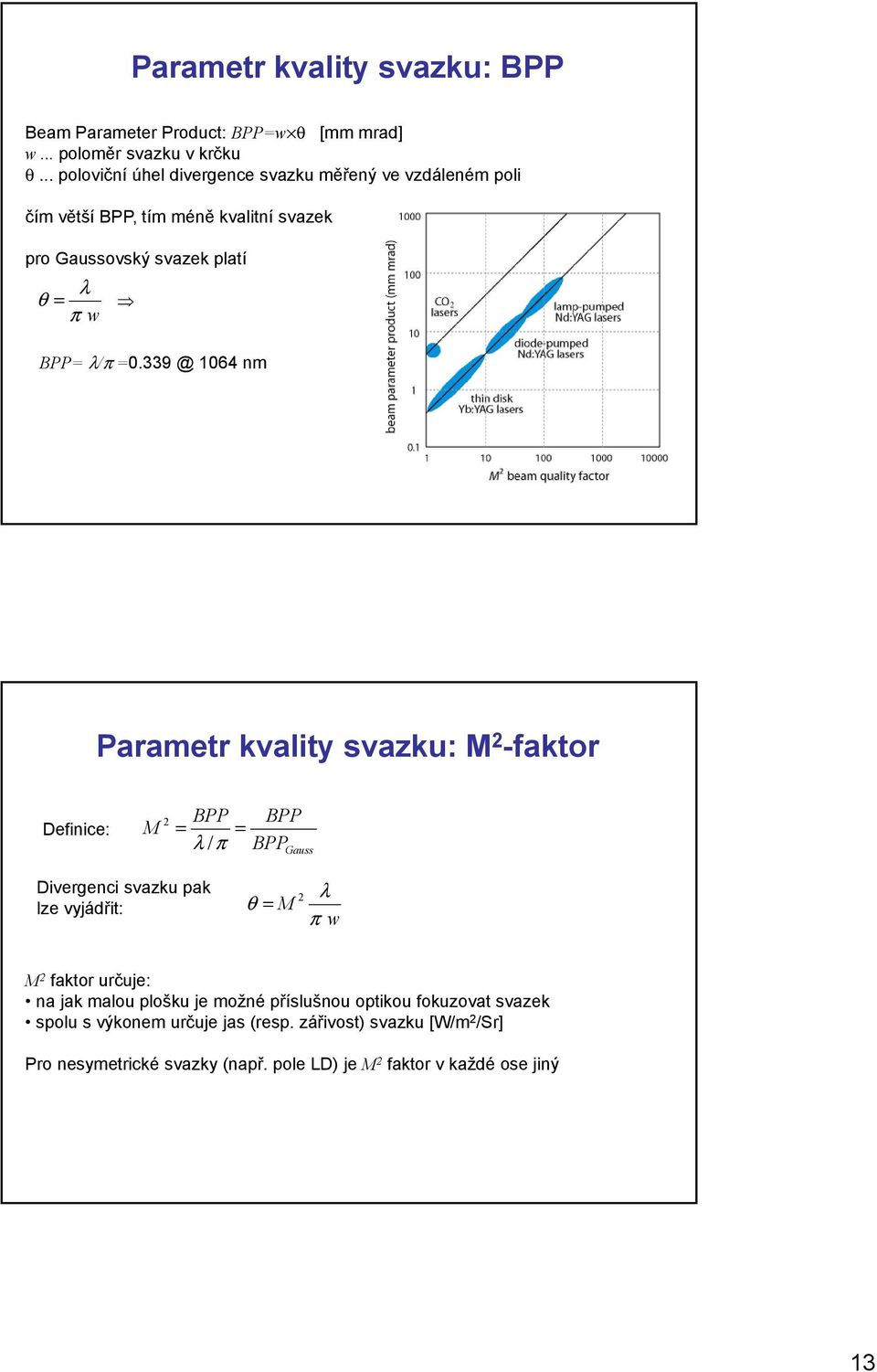 339 @ 1064 nm Parametr kvality svazku: M 2 -faktor Definice: 2 BPP M = = λ /π BPP BPP Gauss Divergenci svazku pak lze vyjádřit: θ = M 2 λ π w M 2 faktor