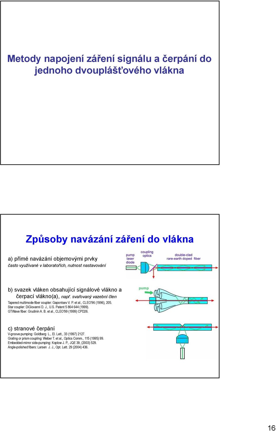 Star coupler: DiGiovanni D. J., U.S. Patent 5 864 644 (1999). GTWave fiber: Grudinin A. B. et al., CLEO'99 (1999) CPD26. c) stranové čerpání V-groove pumping: Goldberg L., El. Lett.