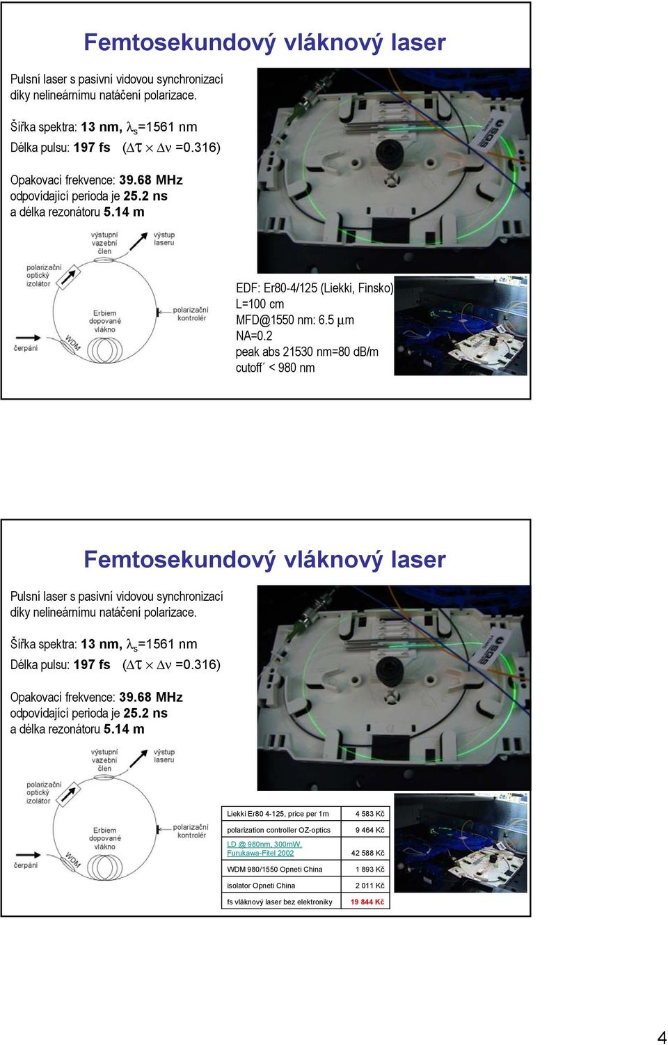 2 peak abs 21530 nm=80 db/m cutoff < 980 nm 316) Opakovací frekvence: 39.68 MHz odpovídající perioda je 25.2 ns a délka rezonátoru 5.