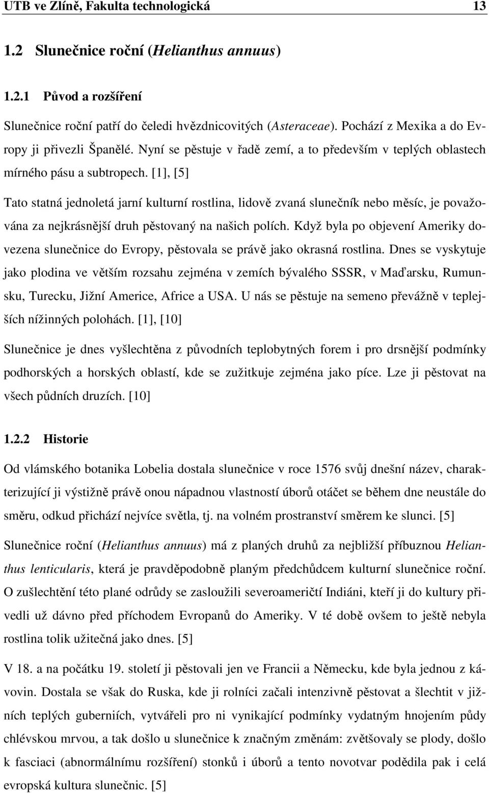 [1], [5] Tato statná jednoletá jarní kulturní rostlina, lidově zvaná slunečník nebo měsíc, je považována za nejkrásnější druh pěstovaný na našich polích.