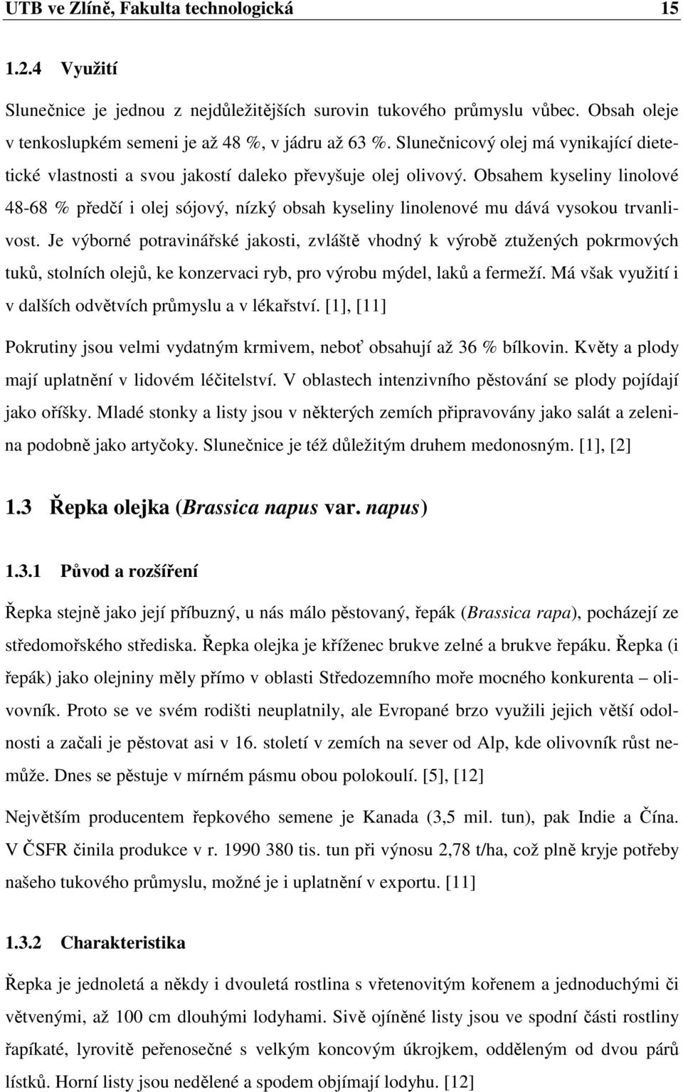 Obsahem kyseliny linolové 48-68 % předčí i olej sójový, nízký obsah kyseliny linolenové mu dává vysokou trvanlivost.