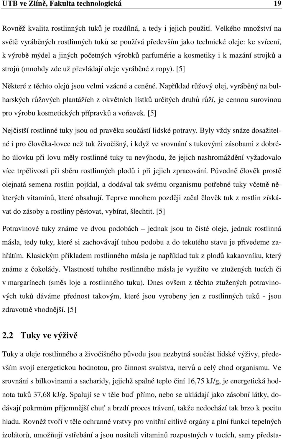 strojů (mnohdy zde už převládají oleje vyráběné z ropy). [5] Některé z těchto olejů jsou velmi vzácné a ceněné.