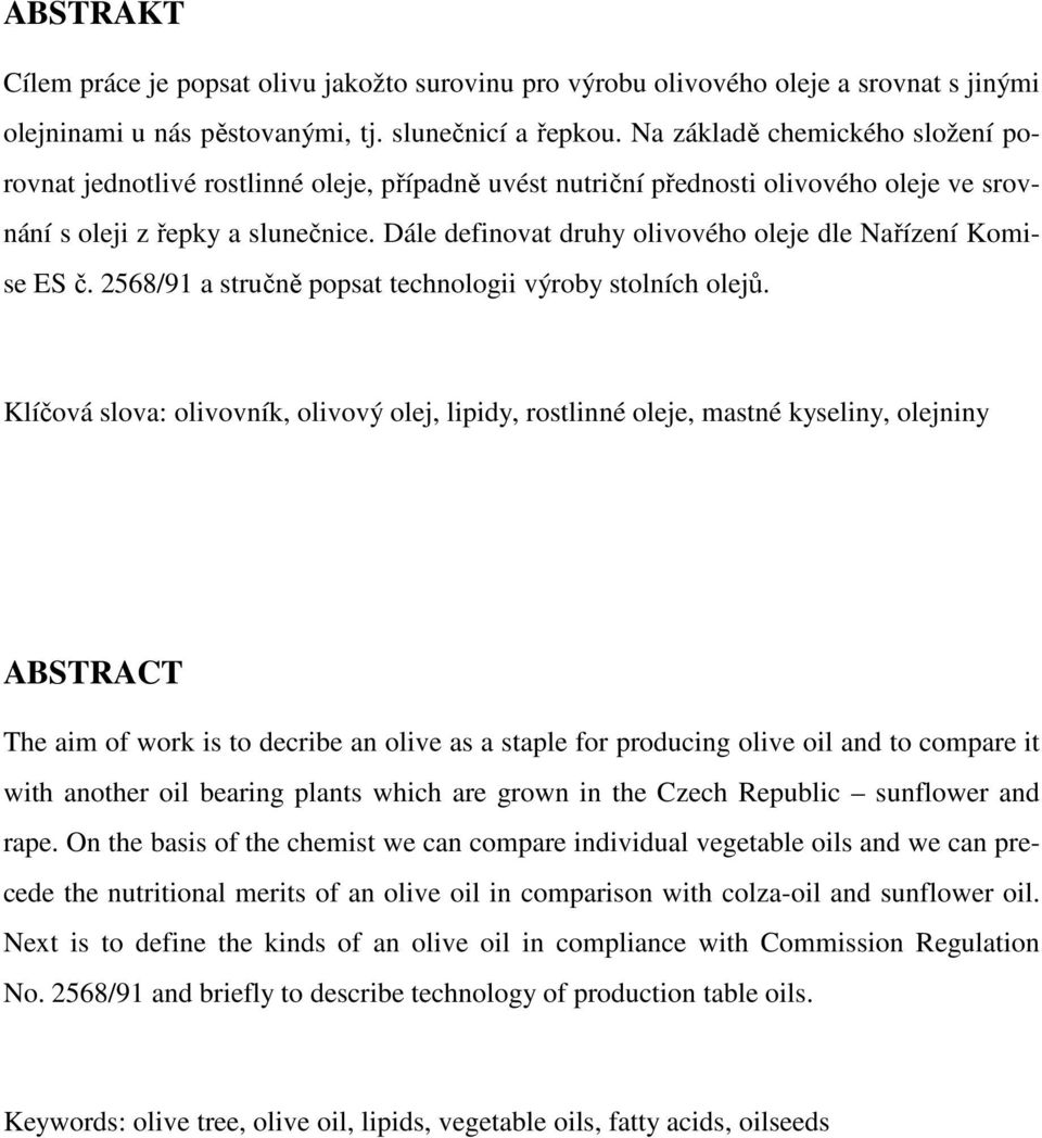Dále definovat druhy olivového oleje dle Nařízení Komise ES č. 2568/91 a stručně popsat technologii výroby stolních olejů.