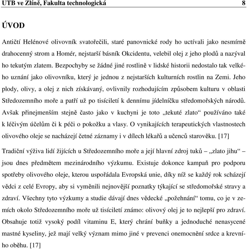 Jeho plody, olivy, a olej z nich získávaný, ovlivnily rozhodujícím způsobem kulturu v oblasti Středozemního moře a patří už po tisíciletí k dennímu jídelníčku středomořských národů.