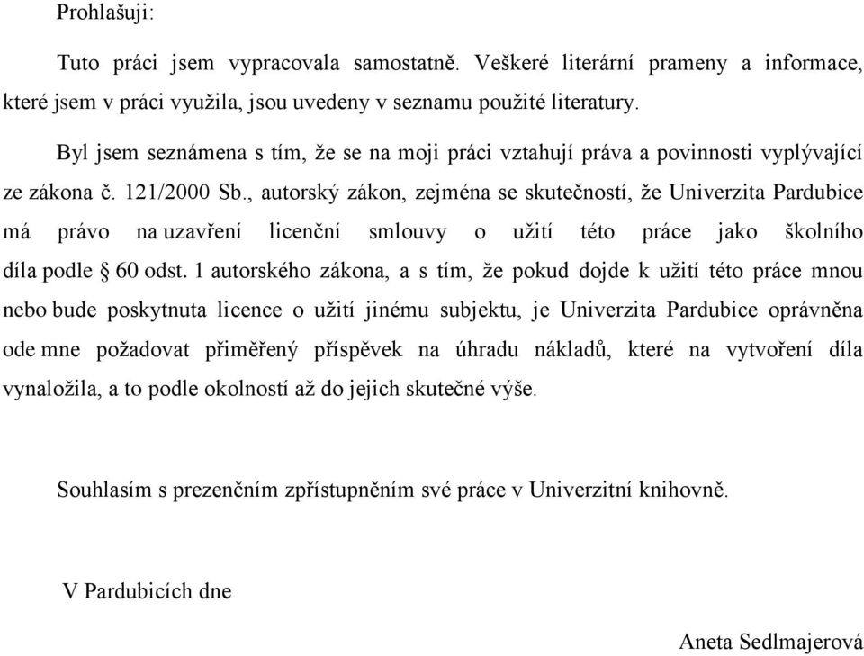 , autorský zákon, zejména se skutečností, že Univerzita Pardubice má právo na uzavření licenční smlouvy o užití této práce jako školního díla podle 60 odst.