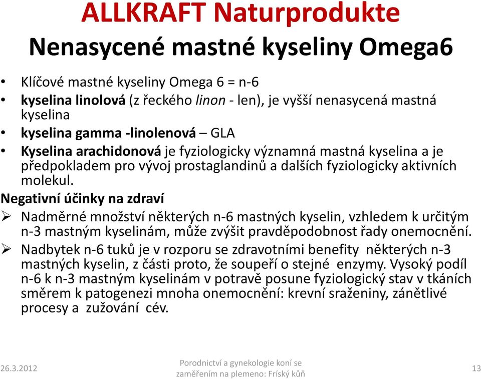 Negativní účinky na zdraví Nadměrné množství některých n-6 mastných kyselin, vzhledem k určitým n-3 mastným kyselinám, může zvýšit pravděpodobnost řady onemocnění.