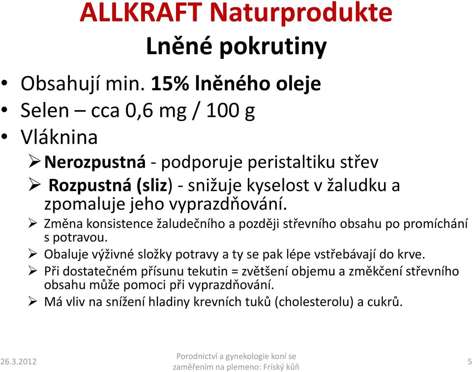 žaludku a zpomaluje jeho vyprazdňování. Změna konsistence žaludečního a později střevního obsahu po promíchání s potravou.