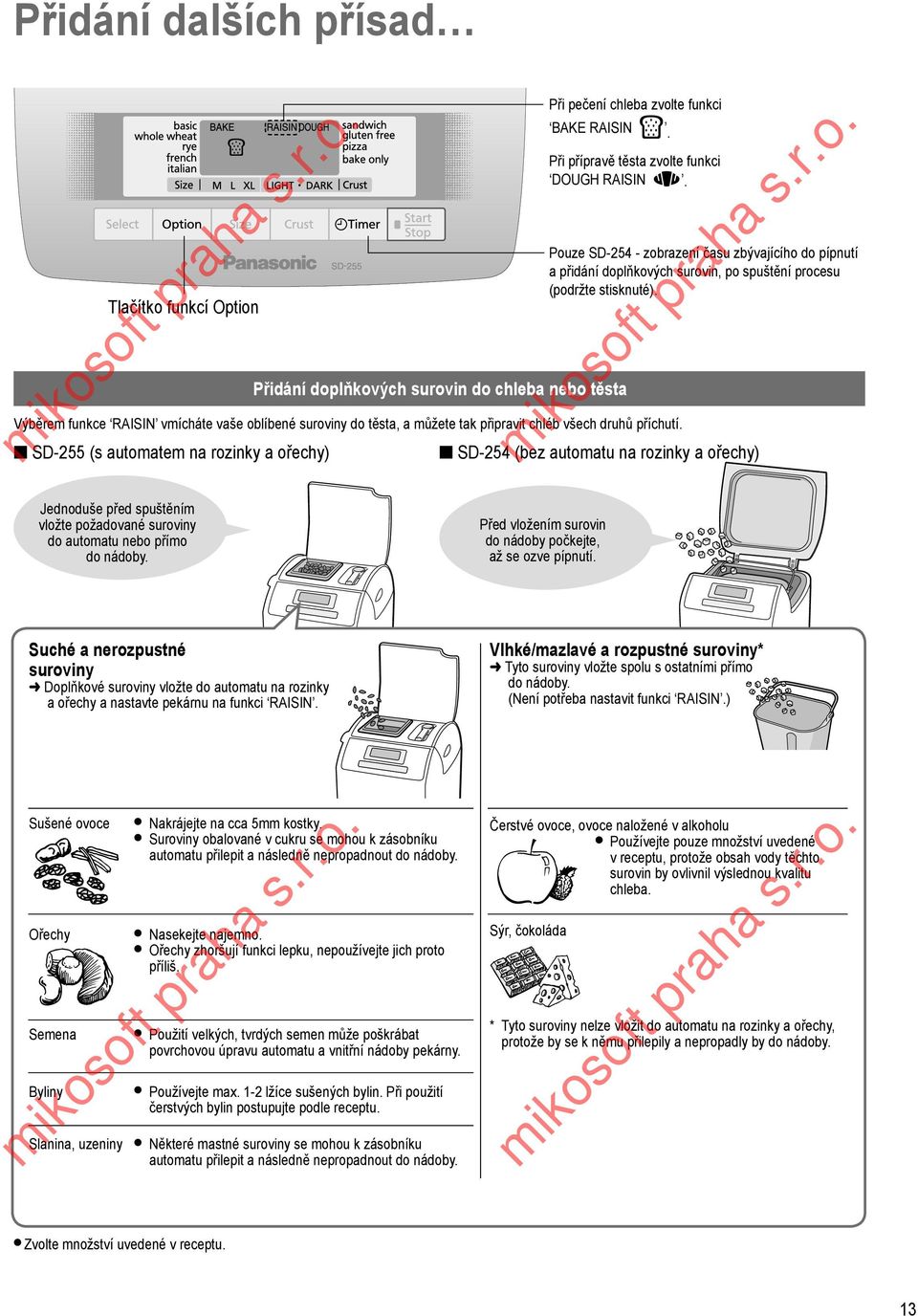 SD-255 (s automatem na rozinky a ořechy) Pouze SD-254 - zobrazení času zbývajícího do pípnutí a přidání doplňkových surovin, po spuštění procesu (podržte stisknuté).