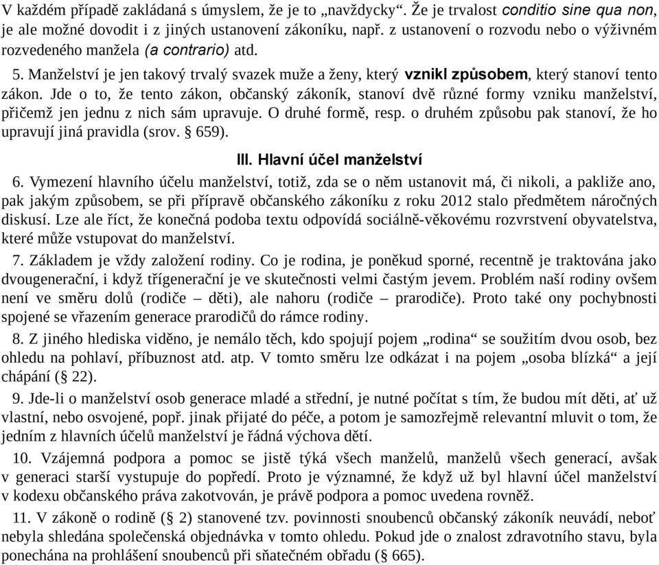 Jde o to, že tento zákon, občanský zákoník, stanoví dvě různé formy vzniku manželství, přičemž jen jednu z nich sám upravuje. O druhé formě, resp.