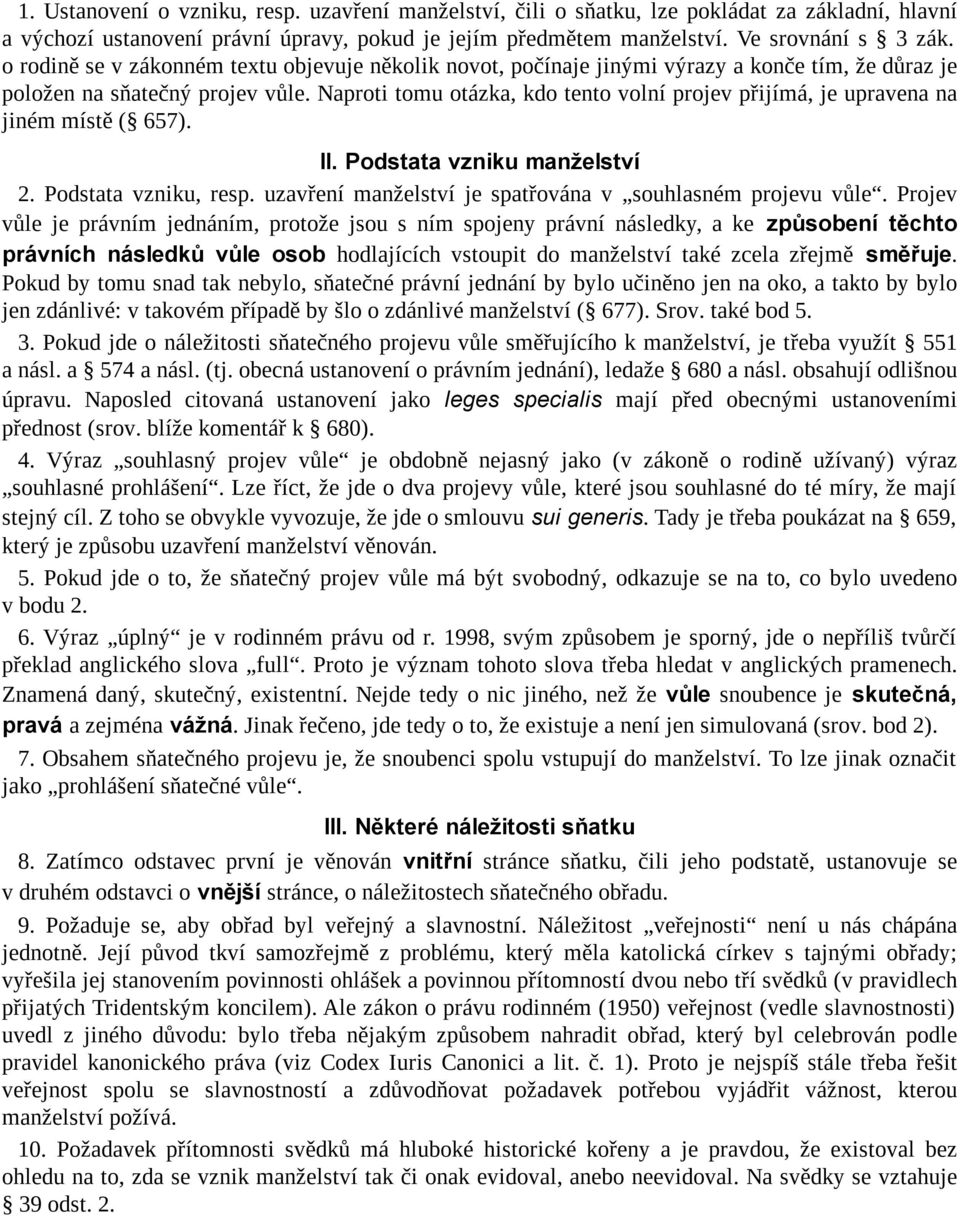 Naproti tomu otázka, kdo tento volní projev přijímá, je upravena na jiném místě ( 657). II. Podstata vzniku manželství 2. Podstata vzniku, resp.