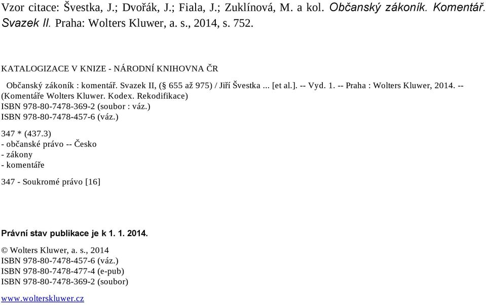 -- (Komentáře Wolters Kluwer. Kodex. Rekodifikace) ISBN 978-80-7478-369-2 (soubor : váz.) ISBN 978-80-7478-457-6 (váz.) 347 * (437.