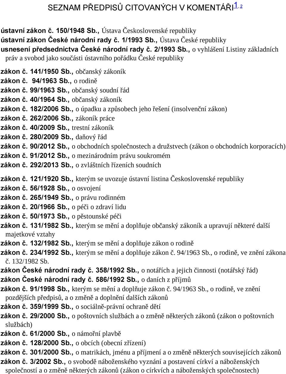 , občanský zákoník zákon č. 94/1963 Sb., o rodině zákon č. 99/1963 Sb., občanský soudní řád zákon č. 40/1964 Sb., občanský zákoník zákon č. 182/2006 Sb.