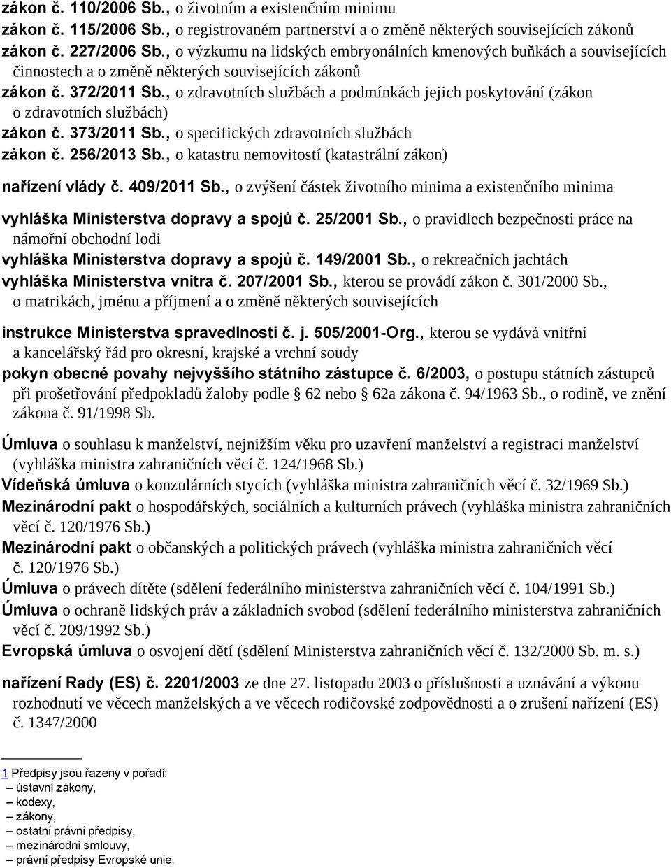 , o zdravotních službách a podmínkách jejich poskytování (zákon o zdravotních službách) zákon č. 373/2011 Sb., o specifických zdravotních službách zákon č. 256/2013 Sb.