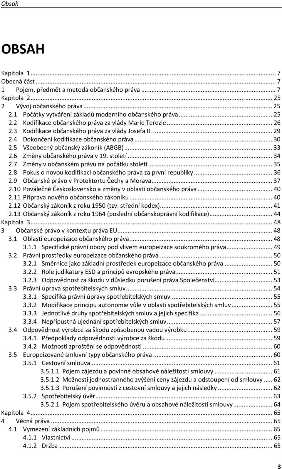 .. 34 2.7 Změny v občanském právu na počátku století... 35 2.8 Pokus o novou kodifikaci občanského práva za první republiky... 36 2.9 Občanské právo v Protektortu Čechy a Morava... 37 2.