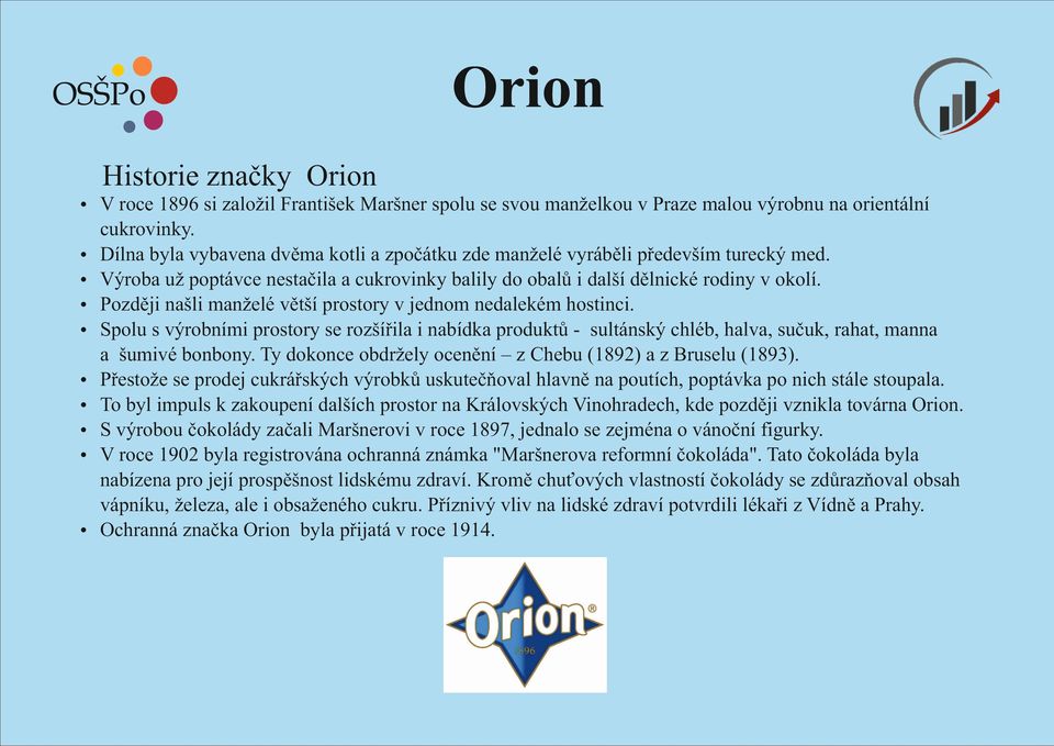 ź Později našli manželé větší prostory v jednom nedalekém hostinci. ź Spolu s výrobními prostory se rozšířila i nabídka produktů - sultánský chléb, halva, sučuk, rahat, manna a šumivé bonbony.