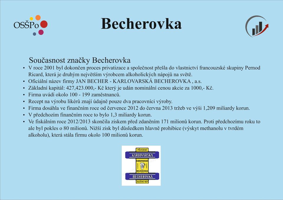 ź Firma uvádí okolo 100-199 zaměstnanců. ź Recept na výrobu likérů znají údajně pouze dva pracovníci výroby.