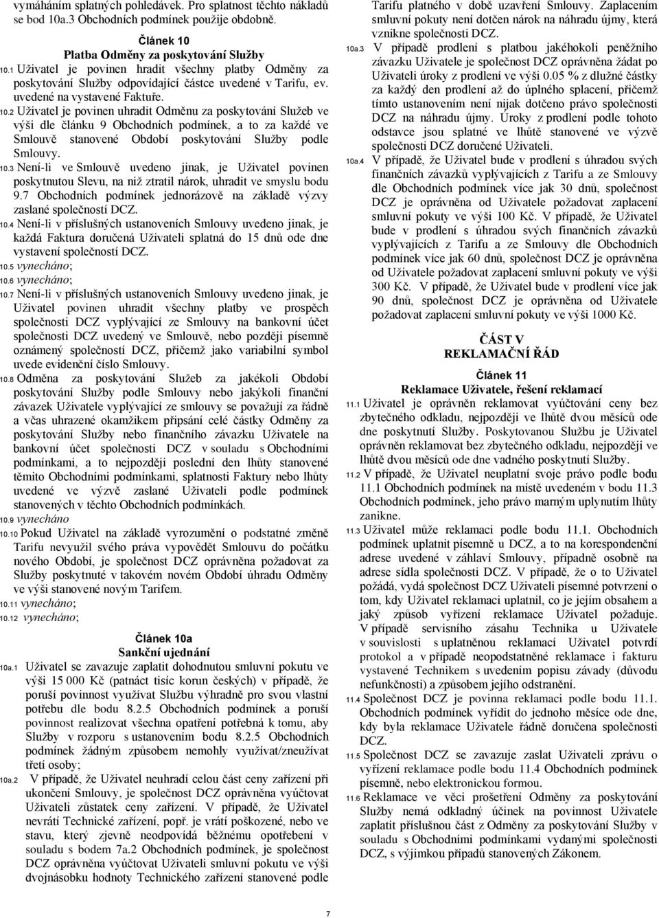 2 Uživatel je povinen uhradit Odměnu za poskytování Služeb ve výši dle článku 9 Obchodních podmínek, a to za každé ve Smlouvě stanovené Období poskytování Služby podle Smlouvy. 10.