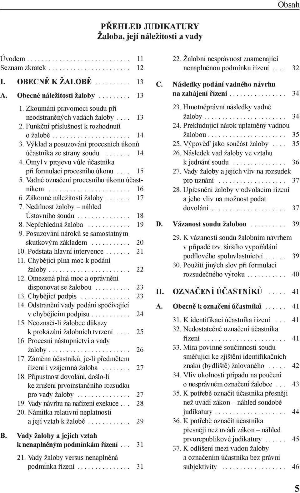 Výklad a posuzování procesních úkonů účastníka ze strany soudu....... 14 4. Omyl v projevu vůle účastníka při formulaci procesního úkonu.... 15 5. Vadné označení procesního úkonu účastníkem....................... 16 6.