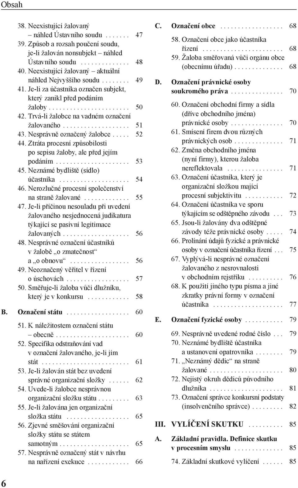 Trvá-li žalobce na vadném označení žalovaného................... 51 43. Nesprávně označený žalobce..... 52 44. Ztráta procesní způsobilosti po sepisu žaloby, ale před jejím podáním..................... 53 45.