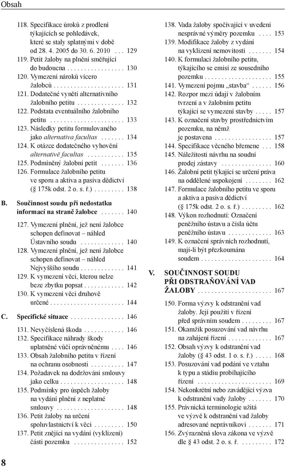 Následky petitu formulovaného jako alternativa facultas....... 134 124. K otázce dodatečného vyhovění alternativě facultas........... 135 125. Podmíněný žalobní petit....... 136 126.