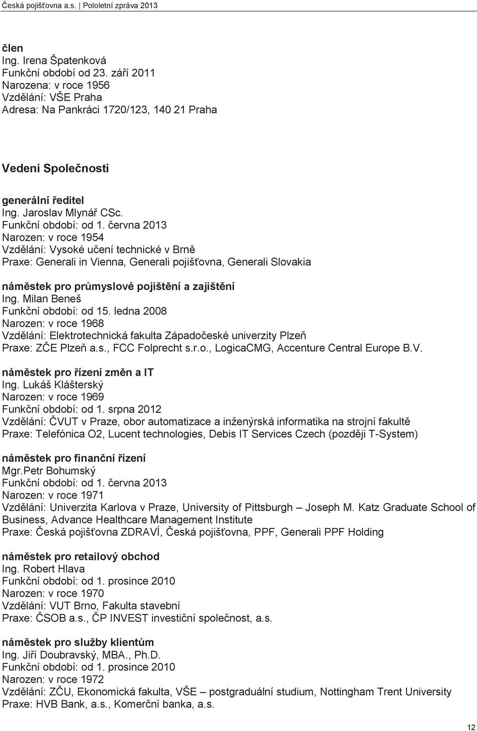 června 2013 Narozen: v roce 1954 Vzdělání: Vysoké učení technické v Brně Praxe: Generali in Vienna, Generali pojišťovna, Generali Slovakia náměstek pro průmyslové pojištění a zajištění Ing.