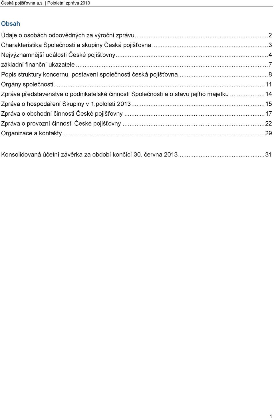 .. 8 Orgány společnosti... 11 Zpráva představenstva o podnikatelské činnosti Společnosti a o stavu jejího majetku.